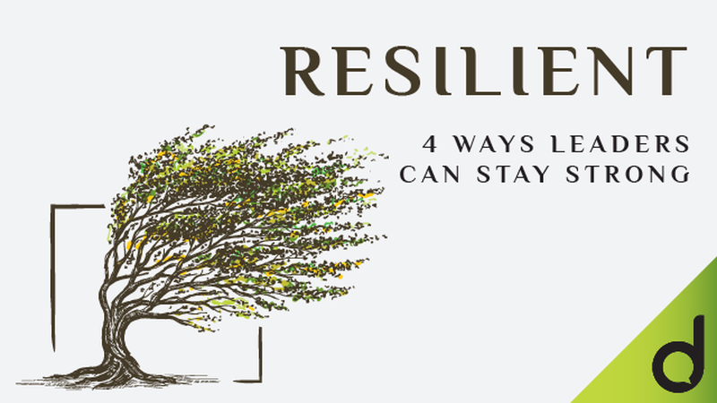 Resilient: 4 Ways Leaders Can Stay Strong